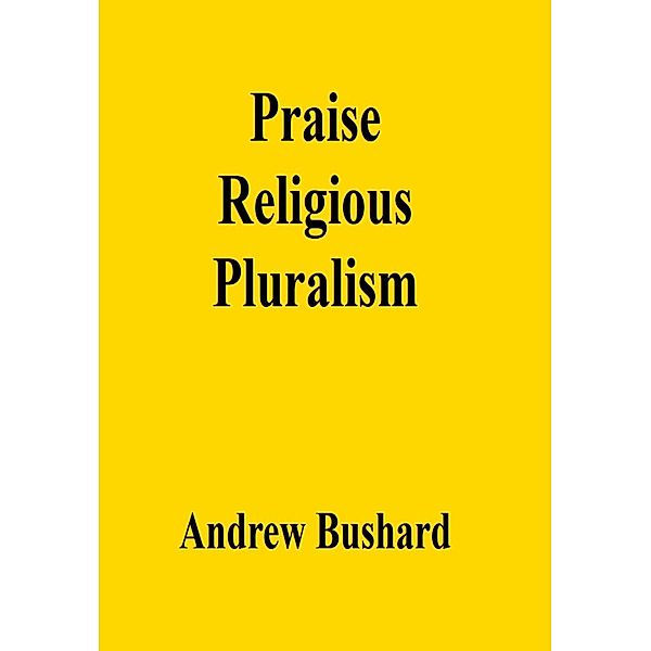 Praise Religious Pluralism, Andrew Bushard