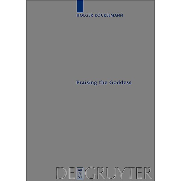 Praising the Goddess / Archiv für Papyrusforschung und verwandte Gebiete - Reihefte Bd.15, Holger Kockelmann