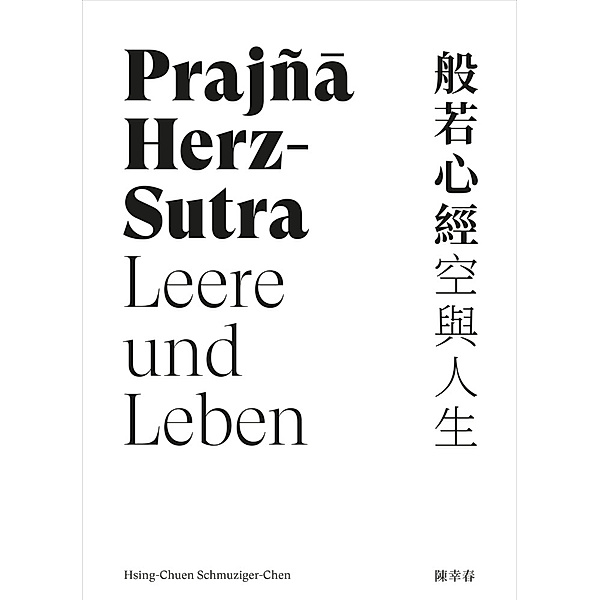 Prajña Herz-Sutra - Leere und Leben, Hsing-Chuen Schmuziger-Chen