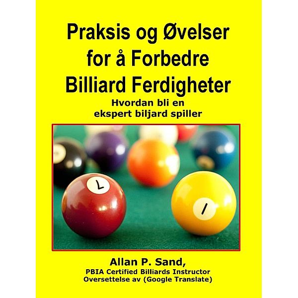 Praksis og Øvelser for å Forbedre Billiard Ferdigheter - Hvordan bli en ekspert biljard spiller, Allan P. Sand