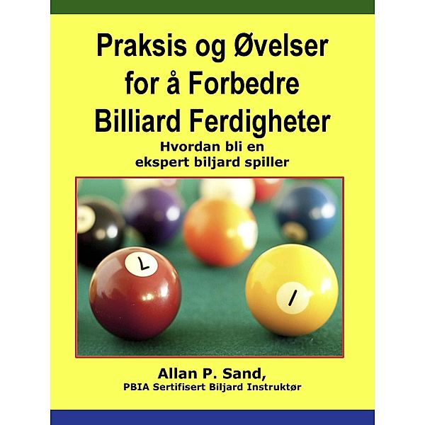 Praksis og Øvelser for å Forbedre Billiard Ferdigheter - Hvordan bli en ekspert biljard spiller, Allan P. Sand