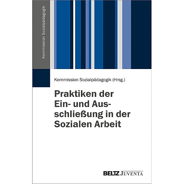 Praktiken der Ein- und Ausschliessung in der Sozialen Arbeit / Veröffentlichungen der Kommission Sozialpädagogik