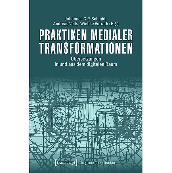 Praktiken medialer Transformationen / Digitale Gesellschaft Bd.19