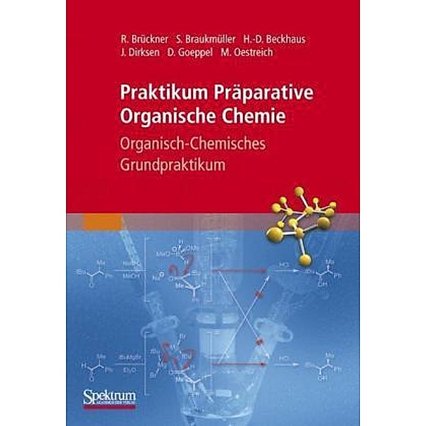 Praktikum Präparative Organische Chemie: Bd.1 Organisch-chemisches Grundpraktikum, Reinhard Brückner, Hans-Dieter Beckhaus, Stefan Braukmüller, Jan Dirksen