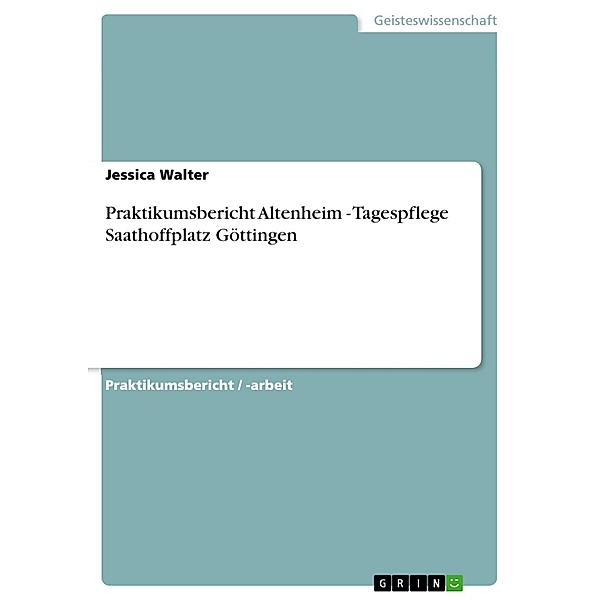Praktikumsbericht Altenheim - Tagespflege Saathoffplatz Göttingen, Jessica Walter