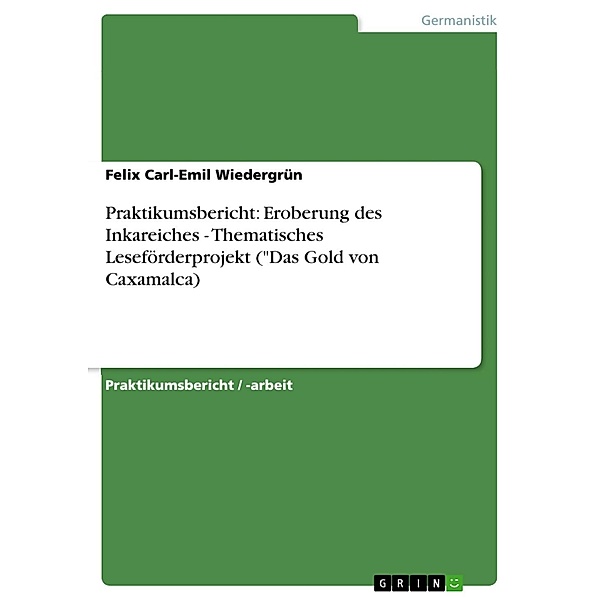 Praktikumsbericht: Eroberung des Inkareiches - Thematisches Leseförderprojekt (Das Gold von Caxamalca), Felix Carl-Emil Wiedergrün