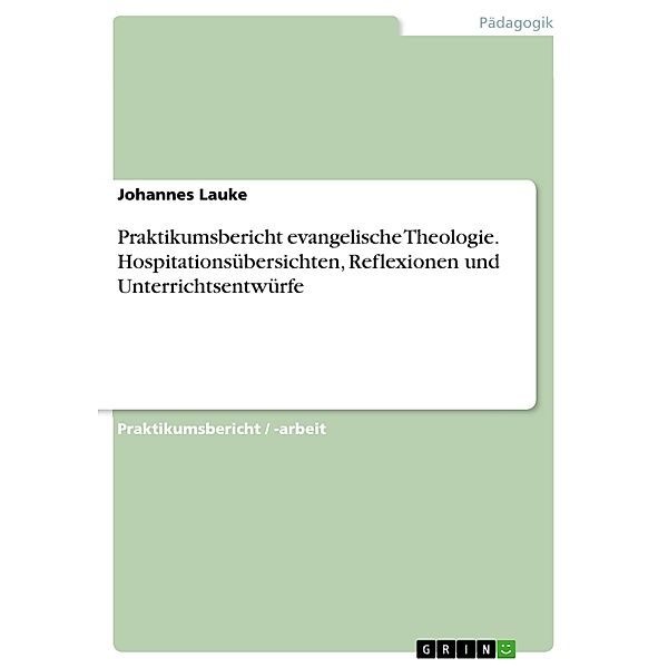 Praktikumsbericht evangelische Theologie. Hospitationsübersichten, Reflexionen und Unterrichtsentwürfe, Johannes Lauke