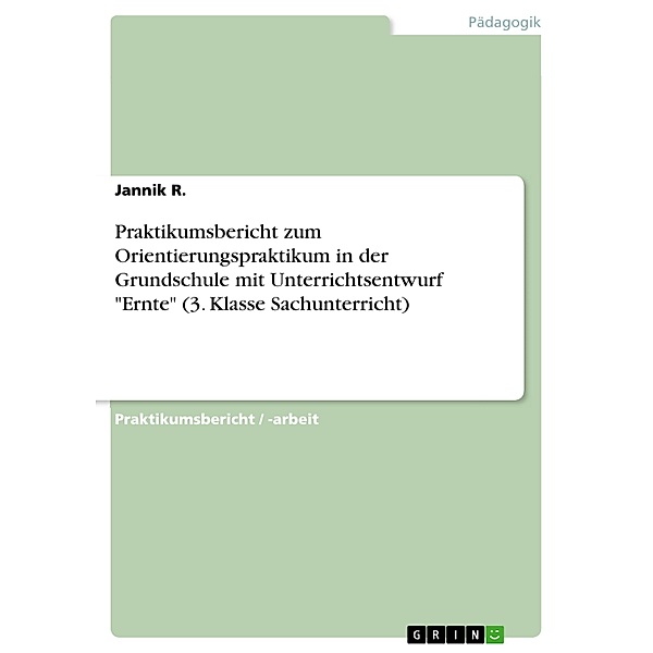 Praktikumsbericht zum Orientierungspraktikum in der Grundschule mit Unterrichtsentwurf Ernte (3. Klasse Sachunterricht), Jannik R.