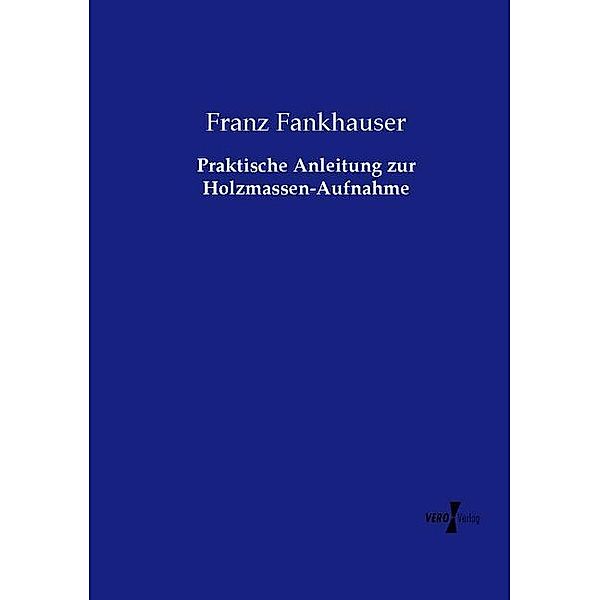 Praktische Anleitung zur Holzmassen-Aufnahme, Franz Fankhauser