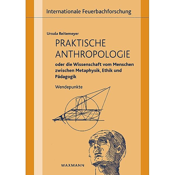 Praktische Anthropologie oder die Wissenschaft vom Menschen zwischen Metaphysik, Ethik und Pädagogik, Ursula Reitemeyer