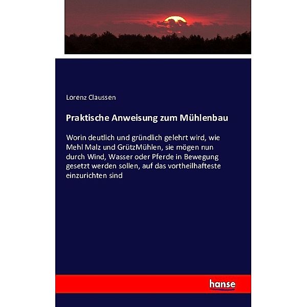 Praktische Anweisung zum Mühlenbau, Lorenz Claussen