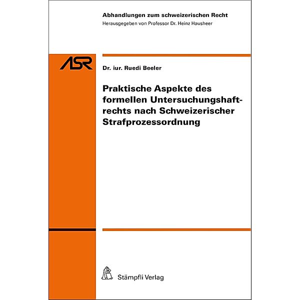 Praktische Aspekte des formellen Untersuchungshaftrechts nach Schweizerischer Srafprozessordnung / Abhandlungen zum schweizerischen Recht ASR Bd.822, Ruedi Beeler