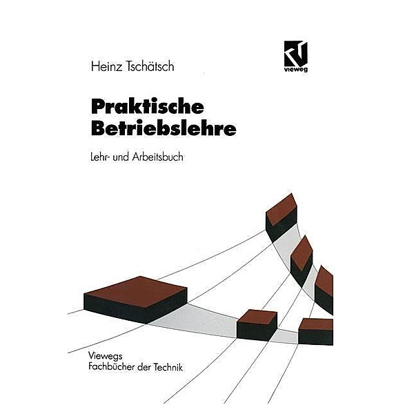 Praktische Betriebslehre / Viewegs Fachbücher der Technik, Heinz Tschätsch