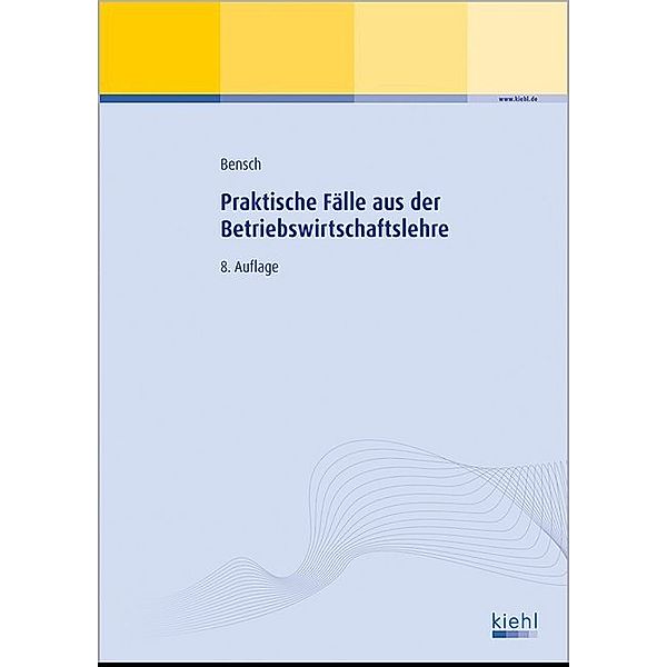 Praktische Fälle aus der Betriebswirtschaftslehre, Jörg Bensch