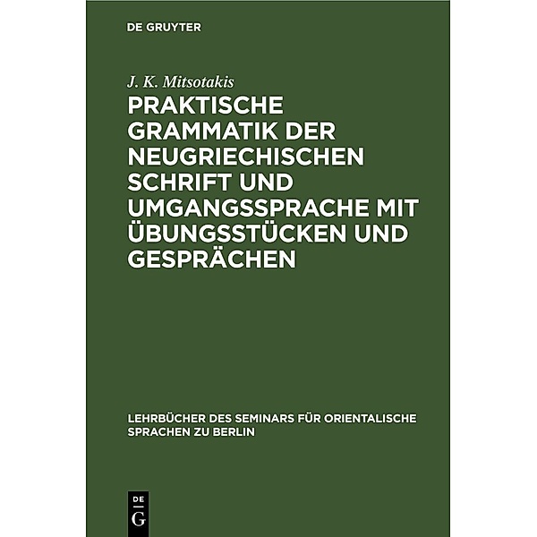 Praktische Grammatik der neugriechischen Schrift und Umgangssprache mit Übungsstücken und Gesprächen, J. K. Mitsotakis
