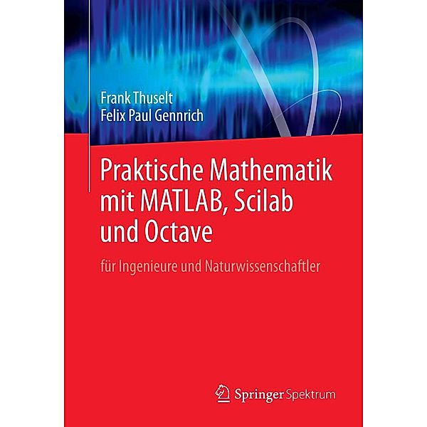 Praktische Mathematik mit MATLAB, Scilab und Octave, Frank Thuselt, Felix Paul Gennrich