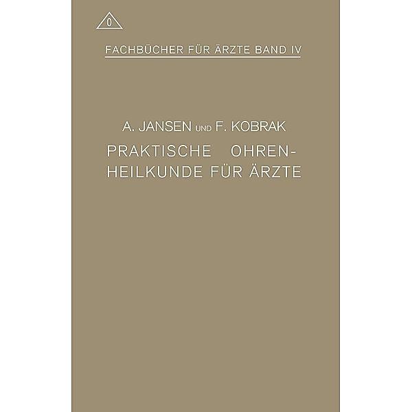 Praktische Ohrenheilkunde für Ärzte / Fachbücher für Ärzte Bd.10, A. Jansen, F. Kobrak