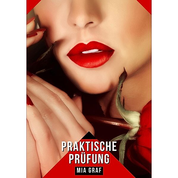 Praktische Prüfung / Bündel von expliziten, schmutzigen und perversen Tabu-Erotik-Geschichten für Erwachsene, deutsche Männer und Frauen. Heiße XXX-Fantasien von großen, versauten und geilen Sexgeschichten. Bd.92, Mia Graf