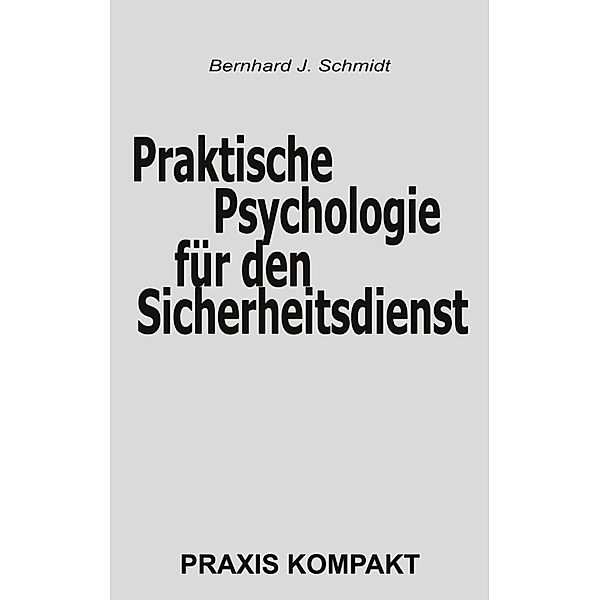 Praktische Psychologie für den Sicherheitsdienst / Praxis kompakt Bd.2, Bernhard J. Schmidt