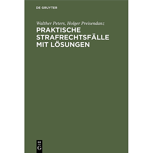 Praktische Strafrechtsfälle mit Lösungen, Walther Peters, Holger Preisendanz