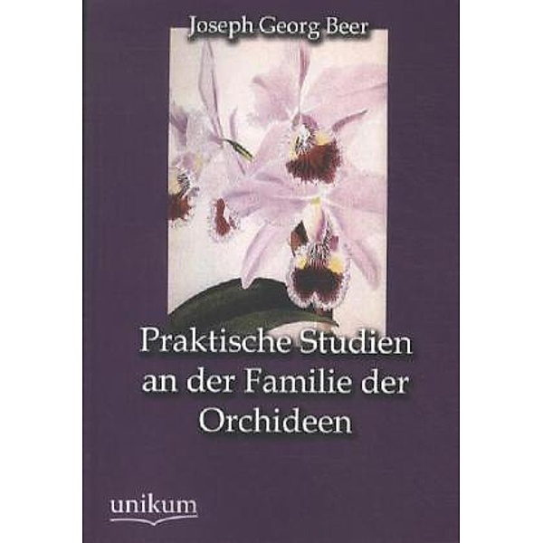 Praktische Studien an der Familie der Orchideen, Joseph G. Beer