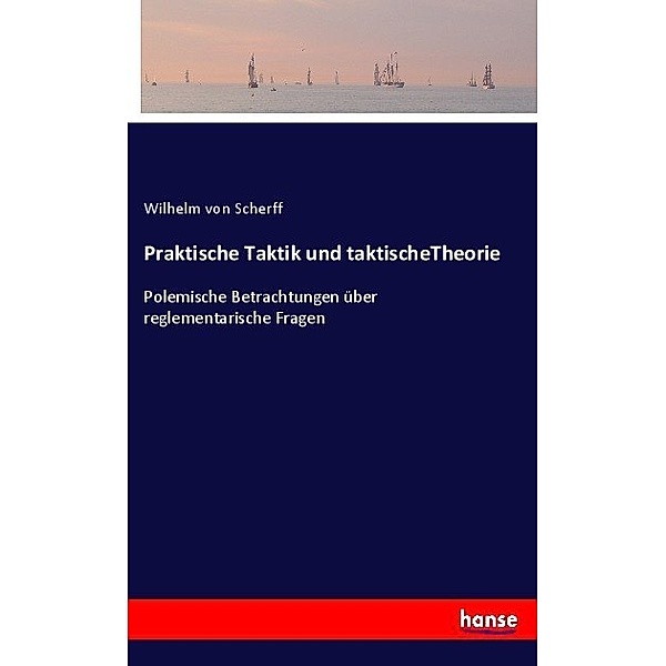 Praktische Taktik und taktischeTheorie, Wilhelm von Scherff
