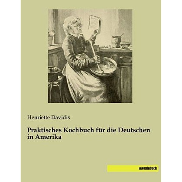 Praktisches Kochbuch für die Deutschen in Amerika, Henriette Davidis