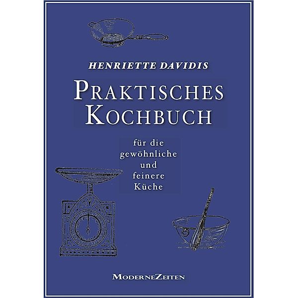 Praktisches Kochbuch für die gewöhnliche und feinere Küche, Henriette Davidis