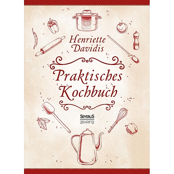 Praktisches Kochbuch für die gewöhnliche und feinere Küche. Mit über 1500 Rezepten, Henriette Davidis