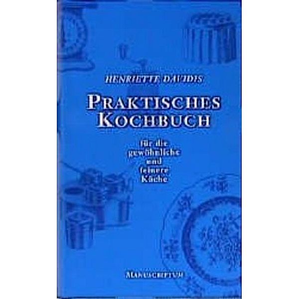 Praktisches Kochbuch für die gewöhnliche und feine Küche, Henriette Davidis
