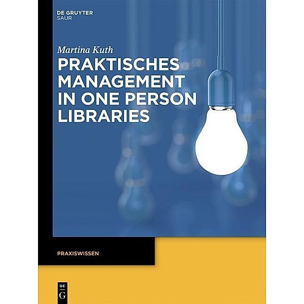 Praktisches Management in One Person Libraries / Praxiswissen, Martina Kuth