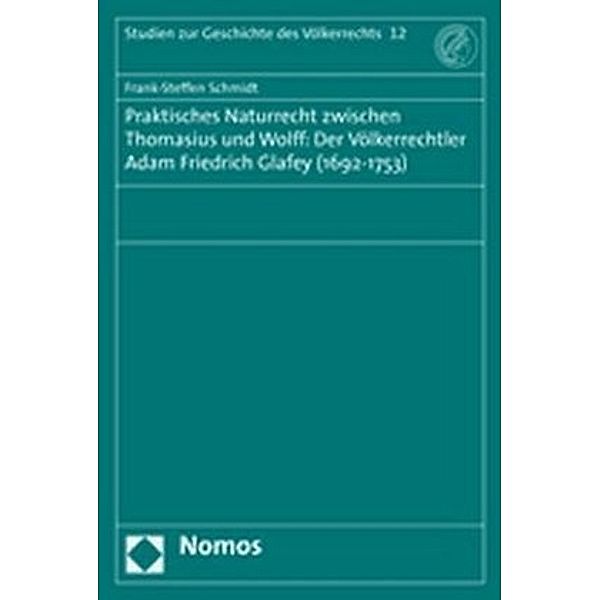 Praktisches Naturrecht zwischen Thomasius und Wolff: Der Völkerrechtler Adam Friedrich Glafey (1692-1753), Frank-Steffen Schmidt