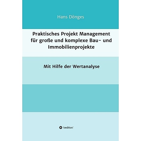 Praktisches Projekt Management für große und komplexe Bau- und Immobilienprojekte, Hans Dönges