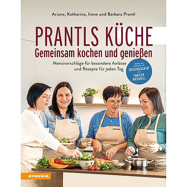 Prantls Küche: Gemeinsam kochen und geniessen, Ariane Prantl, Barbara Prantl, Irene Prantl, Katharina Prantl