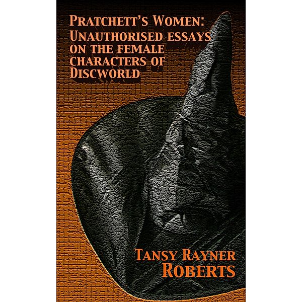 Pratchett's Women: Unauthorised Essays on the Female Characters of Discworld / Tehani Wessely, Tansy Rayner Roberts