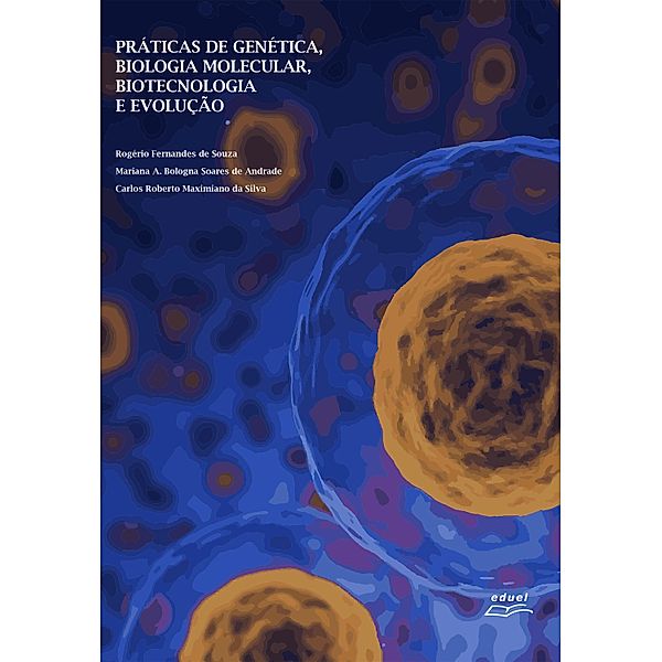 Práticas de Genética, Biologia Molecular, Biotecnologia e Evolução, Rogério Fernandes de Souza, Mariana A. Bologna Soares de Andrade, Carlos Roberto Maximiano da Silva