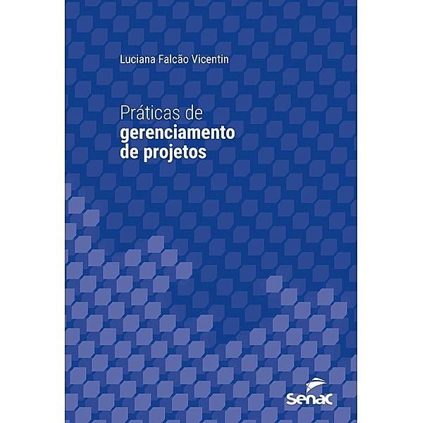 Práticas de gerenciamento de projetos / Série Universitária, Luciana Falcão Vicentin