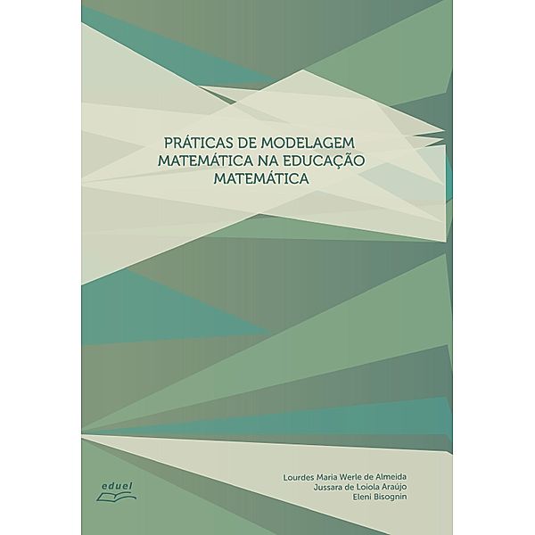 Práticas de modelagem matemática na educação matemática, Lourdes Maria Werle de Almeida, Jussara Loiola de Araújo, Eleni Bisognin