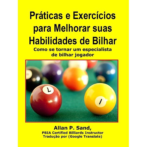 Práticas e Exercícios para Melhorar suas Habilidades de Bilhar - Como se tornar um especialista de bilhar jogador, Allan P. Sand