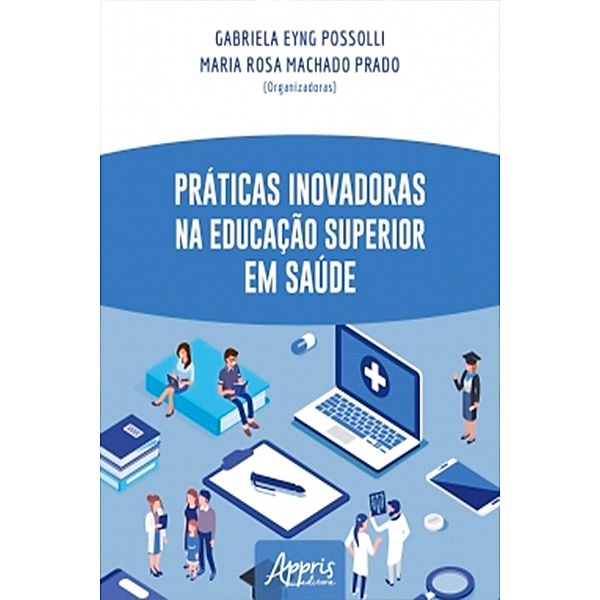 Práticas Inovadoras na Educação Superior em Saúde, Gabriela Eyng Possolli, Maria Rosa Machado Prado