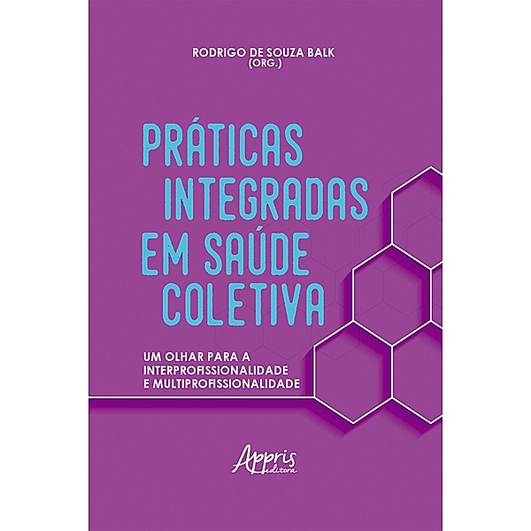 Práticas Integradas em Saúde Coletiva: Um Olhar para a Interprofissionalidade e Multiprofissionalidade, Rodrigo de Souza Balk