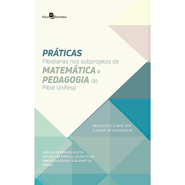 Práticas Pibidianas nos Subprojetos de Matemática e Pedagogia do Pibid Unifesp, João Do Prado Ferraz de Carvalho, Verilda Speridião Kluth, Emerson Izidoro Dos Santos