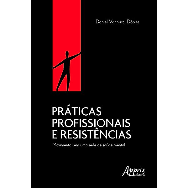 Práticas Profissionais e Resistências: Movimentos Em Uma Rede De Saúde Mental, Daniel Vannucci Dóbies