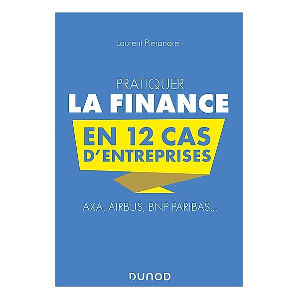 Pratiquer la Finance en 12 cas d'entreprises / Cas d'entreprises, Laurent Pierandrei