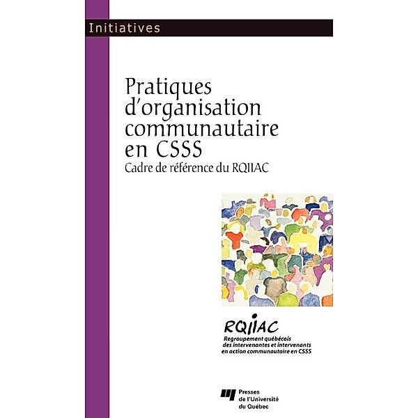 Pratiques d'organisation communautaire en CSSS / Presses de l'Universite du Quebec, Rqiiac Rqiiac