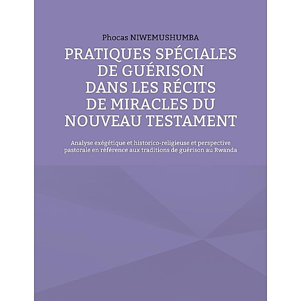 Pratiques spéciales de guérison dans les récits de miracles du Nouveau Testament, Phocas Niwemushumba