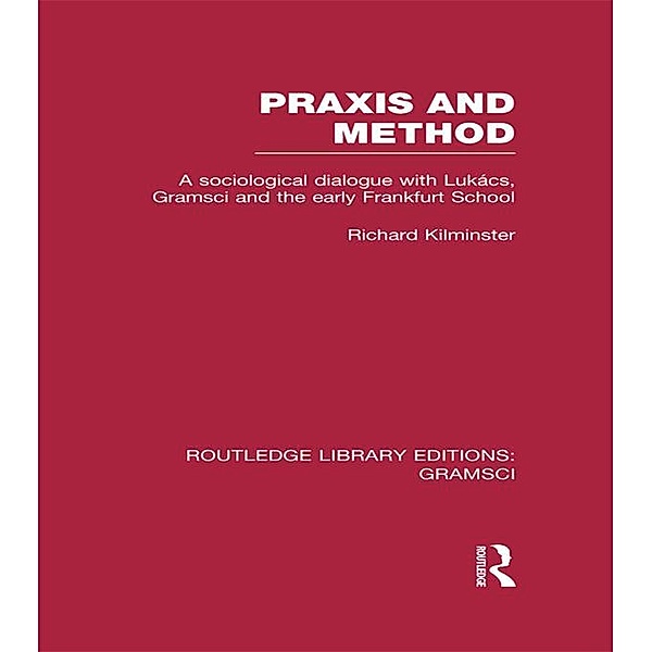 Praxis and Method (RLE: Gramsci), Richard Kilminster