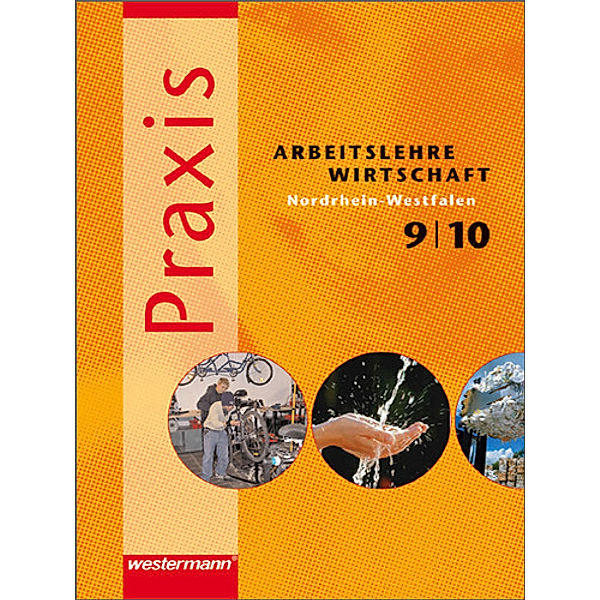 Praxis, Arbeitslehre / Wirtschaft Hauptschule Nordrhein-Westfalen, Ausgabe 2006: Praxis - Arbeitslehre / Wirtschaft: Ausgabe 2006 für Nordrhein-Westfalen