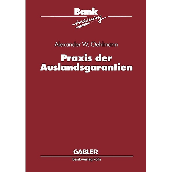 Praxis der Auslandsgarantien / Banktraining Bd.1, Alexander W. Oehlmann