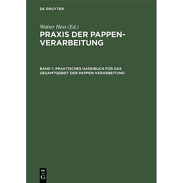 Praxis der Pappen-Verarbeitung / Band 1 / Praktisches Handbuch für das Gesamtgebiet der Pappen-Verarbeitung